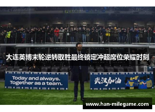 大连英博末轮逆转取胜最终锁定冲超席位荣耀时刻